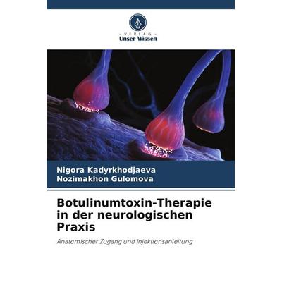 Botulinumtoxin-Therapie in der neurologischen Praxis, Taschenbuch von Nigora Kadyrkhodjaeva,Nozimakhon Gulomova, Verlag Unser Wissen,