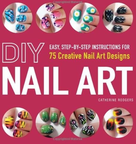 Catherine Rodgers - DIY Nail Art: Easy, Step-By-Step Instructions for 75 Creative Nail Art Designs - Preis vom 15.10.2026 23:06:25 h