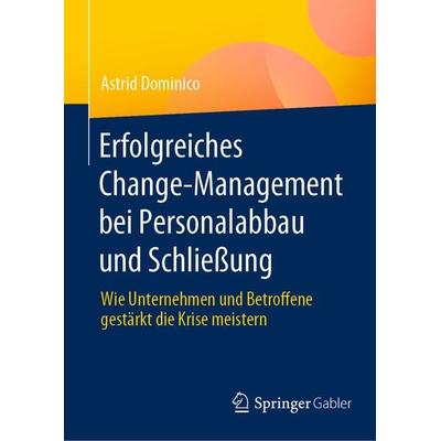 Erfolgreiches Change-Management bei Personalabbau und Schließung, Gebundene Ausgabe von Astrid Dominico, Springer Fachmedien Wiesbaden GmbH,