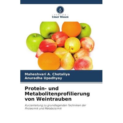 Protein- und Metabolitenprofilierung von Weintrauben, Taschenbuch von Maheshvari A. Chotaliya,Anuradha Upadhyay, Verlag Unser Wissen,