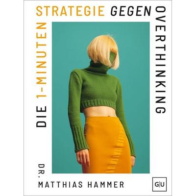 Die 1-Minuten-Strategie gegen Overthinking, Gebundene Ausgabe von Matthias Hammer, Gräfe und Unzer Verlag GmbH, 978-3-7589-0119-5
