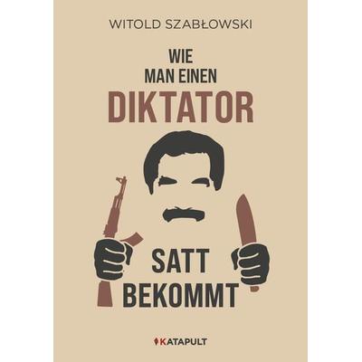 Wie man einen Diktator satt bekommt, Gebundene Ausgabe von Witold Szabłowski, Katapult Verlag, 978-3-948923-28-0