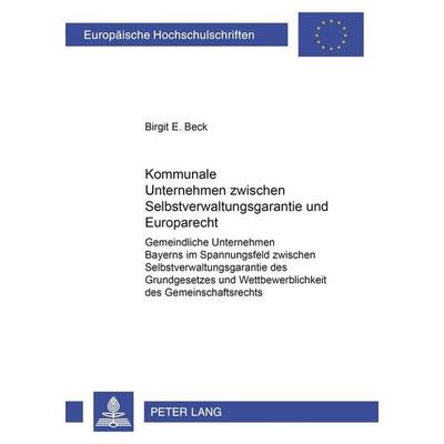 Kommunale Unternehmen zwischen Selbstverwaltungsgarantie und Europarecht, Taschenbuch von Birgit Eleonore Beck, Peter Lang GmbH, Internationaler