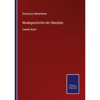 Musikgeschichte der Oberpfalz, Taschenbuch von Dominicus Mettenleiter, BoD - Books on Demand, 978-3-7525-2862-6