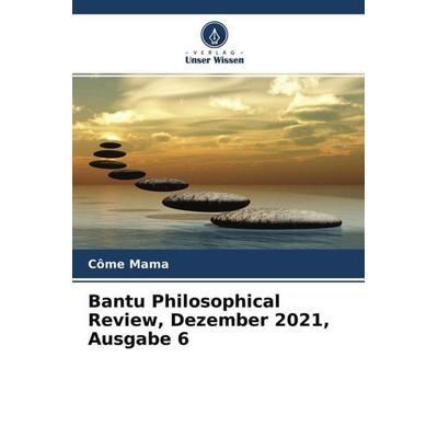 Bantu Philosophical Review, Dezember 2021, Ausgabe 6, Taschenbuch von Côme Mama, Verlag Unser Wissen, 978-620-4-62989-6
