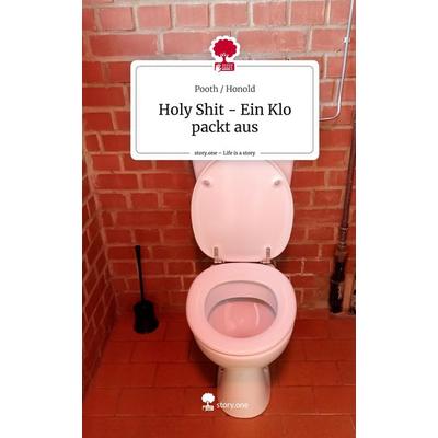 Holy Shit - Ein Klo packt aus. Life is a Story - story.one, Gebundene Ausgabe von Pooth Honold, Storylution, 978-3-7115-6002-5