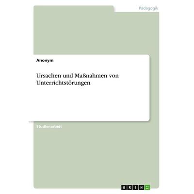 Ursachen und Maßnahmen von Unterrichtstörungen, Taschenbuch von Anonymous, GRIN, 978-3-346-53209-1