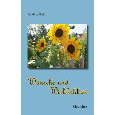Wünsche und Wirklichkeit, Taschenbuch von Matthias Plack, BoD – Books on Demand, 978-3-7412-6826-7