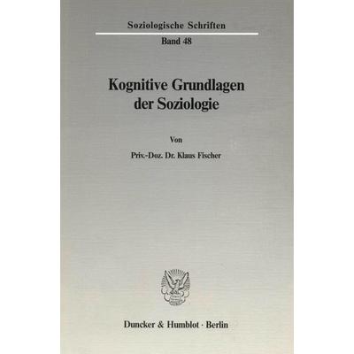 Kognitive Grundlagen der Soziologie., Taschenbuch von Klaus Fischer, Duncker & Humblot, 978-3-428-06279-9
