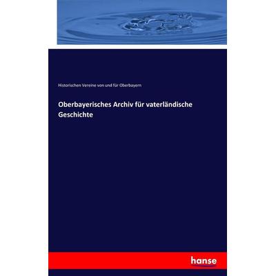 Oberbayerisches Archiv für vaterländische Geschichte, Taschenbuch von Historischen Vereine und für Oberbayern, Hansebooks, 978-3-7428-8596-8