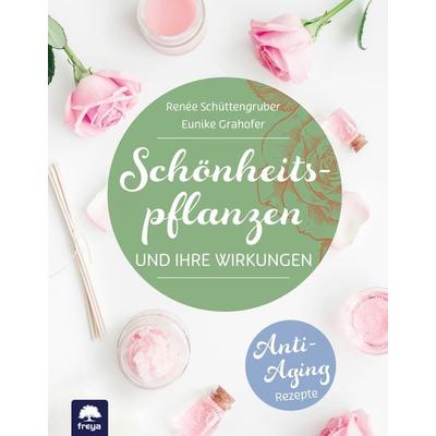 Schönheitspflanzen, Gebundene Ausgabe von Renée Schüttengruber,Eunike Grahofer, Freya, 978-3-99025-444-8