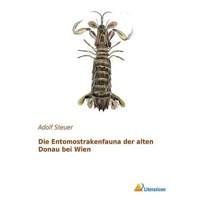 Die Entomostrakenfauna der alten Donau bei Wien, Taschenbuch von Adolf Steuer, Literaricon, 978-3-95697-942-2