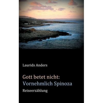 Gott betet nicht: Vornehmlich Spinoza, Taschenbuch von Laurids Anders, BoD – Books on Demand, 978-3-7386-3147-0