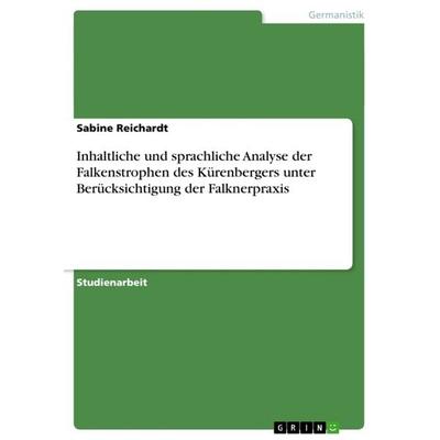 Inhaltliche und sprachliche Analyse der Falkenstrophen des Kürenbergers unter Berücksichtigung der Falknerpraxis, Taschenbuch von Sabine Reichardt,