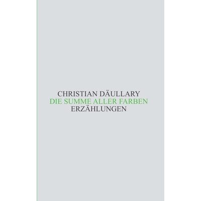 Die Summe aller Farben, Taschenbuch von Christian Däullary, Tredition, 978-3-347-32209-7