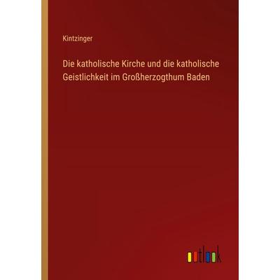 Die katholische Kirche und die katholische Geistlichkeit im Großherzogthum Baden, Taschenbuch von Kintzinger, Outlook, 978-3-368-55979-3