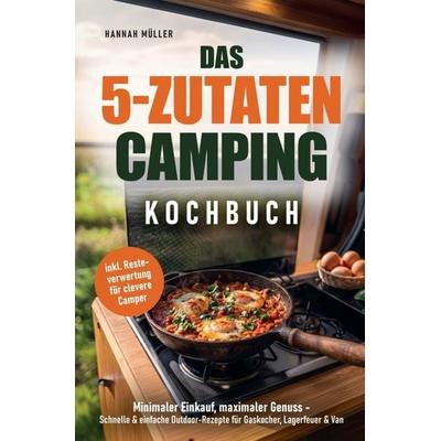Das 5-Zutaten Camping Kochbuch: Minimaler Einkauf, maximaler Genuss, Taschenbuch von Hannah Müller, LE unlimited