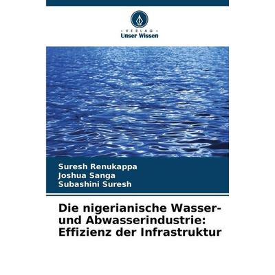 Die nigerianische Wasser- und Abwasserindustrie: Effizienz der Infrastruktur, Taschenbuch von Suresh Renukappa,Joshua Sanga,Subashini Suresh, Verlag