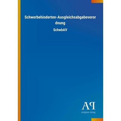 Schwerbehinderten-Ausgleichsabgabeverordnung, Taschenbuch von Antiphon Verlag, Antiphon, 978-3-7314-1499-5