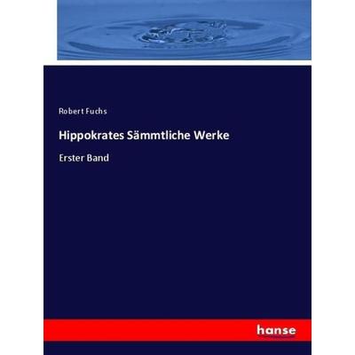 Hippokrates Sämmtliche Werke, Taschenbuch von Robert Fuchs, Hansebooks, 978-3-348-12941-1