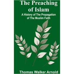 The Preaching of Islam, Sachbücher von Thomas Walker Arnold