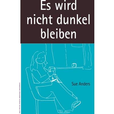 Es wird nicht dunkel bleiben, Taschenbuch von Sue Anders, Epubli, 978-3-8190-2160-2