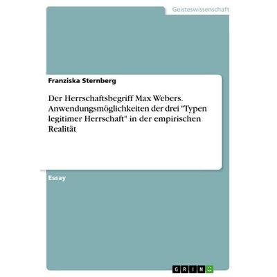 Der Herrschaftsbegriff Max Webers. Anwendungsmöglichkeiten der drei 'Typen legitimer Herrschaft' in der empirischen Realität, Taschenbuch von