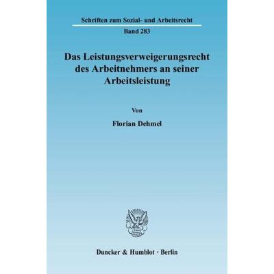 Das Leistungsverweigerungsrecht des Arbeitnehmers an seiner Arbeitsleistung., Taschenbuch von Florian Dehmel, Duncker & Humblot, 978-3-428-13142-6