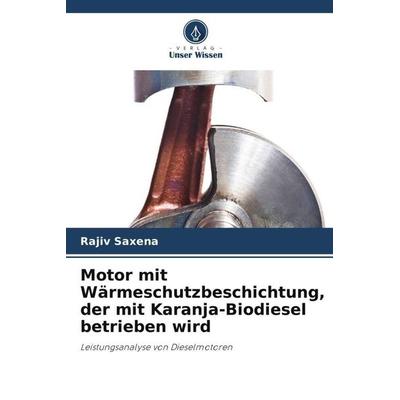 Motor mit Wärmeschutzbeschichtung, der mit Karanja-Biodiesel betrieben wird, Taschenbuch von Rajiv Saxena, Verlag Unser Wissen, 978-620-5-56149-2