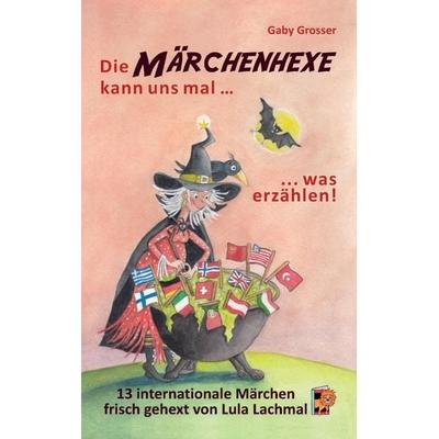 Die Märchenhexe kann uns mal … was erzählen!, Taschenbuch von Gaby Grosser, Tredition, 978-3-347-69815-4