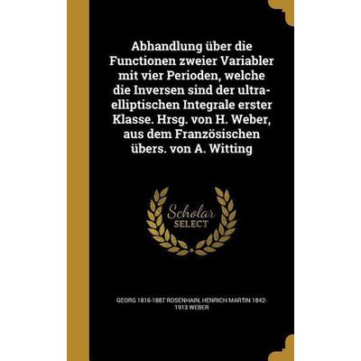 Abhandlung über die Functionen zweier Variabler mit vier Perioden, welche die Inversen sind der ultra-elliptischen Integrale erster Klasse. Hrsg. von