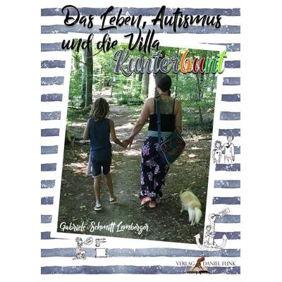 Das Leben, Autismus und die Villa Kunterbunt / Das Leben, Autismus und die Villa Kunterbunt Teil 1, Taschenbuch von Gabriele Schmitt-Lemberger, Verlag