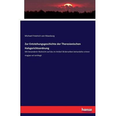 Zur Entstehungsgeschichte der Theresianischen Halsgerichtsordnung, Taschenbuch von Michael Friedrich Maasburg, Hansebooks, 978-3-7433-6161-4