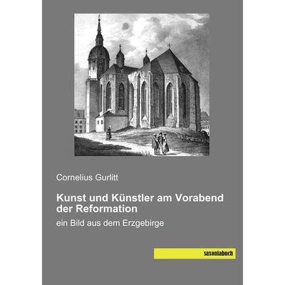 Kunst und Künstler am Vorabend der Reformation, Taschenbuch von Cornelius Gurlitt, Saxoniabuch.de, 978-3-95770-264-7