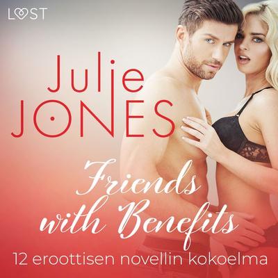 Friends with Benefits – 12 eroottisen novellin kokoelma - Julie Jones, Audio, 9788728181317