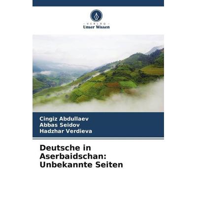 Deutsche in Aserbaidschan: Unbekannte Seiten, Taschenbuch von Cingiz Abdullaev,Abbas Seidov,Hadzhar Verdieva, Verlag Unser Wissen, 978-620-5-17067-0