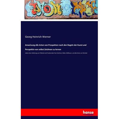 Anweisung alle Arten von Prospekten nach den Regeln der Kunst und Perspektiv von selbst Zeichnen zu lernen, Taschenbuch von Georg Heinrich Werner,