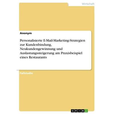 Personalisierte E-Mail-Marketing-Strategien zur Kundenbindung, Neukundengewinnung und Auslastungssteigerung am Praxisbeispiel eines Restaurants,
