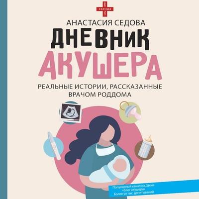 Dnevnik akushera. Realnye istorii, rasskazannye vrachom roddoma - Anastasia Sedova, Audio, 9785171704995
