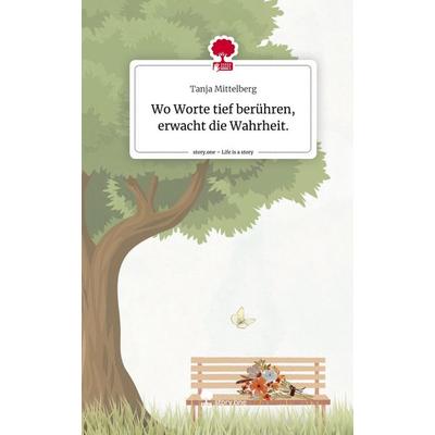 Wo Worte tief berühren, erwacht die Wahrheit.. Life is a Story - story.one, Gebundene Ausgabe von Tanja Mittelberg, Storylution, 978-3-7115-8073-3