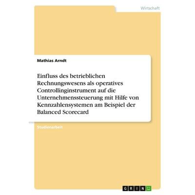 Einfluss des betrieblichen Rechnungswesens als operatives Controllinginstrument auf die Unternehmenssteuerung mit Hilfe von Kennzahlensystemen am