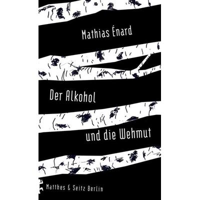 Der Alkohol und die Wehmut, Gebundene Ausgabe von Mathias Énard, Matthes & Seitz, 978-3-95757-349-0
