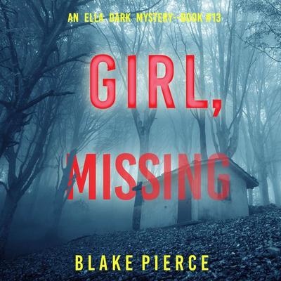 Girl, Missing (An Ella Dark FBI Suspense Thriller—Book 13) - Blake Pierce, Audio, 9781094337500