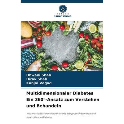 Multidimensionaler Diabetes Ein 360°-Ansatz zum Verstehen und Behandeln, Taschenbuch von Dhwani Shah,Hirak Shah,Kunjal Vegad, Verlag Unser Wissen,