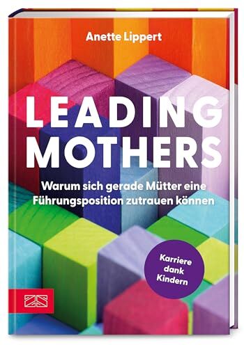Anette Lippert - Leading Mothers: Warum sich gerade Mütter eine Führungsposition zutrauen können: Die wichtigsten Bausteine für den eigenen Erfolg erkennen und richtig nutzen - Preis vom 14.10.2026 23:07:16 h