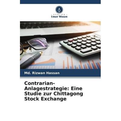 Contrarian-Anlagestrategie: Eine Studie zur Chittagong Stock Exchange, Taschenbuch von Md. Rizwan Hassan, Verlag Unser Wissen, 978-620-5-19117-0