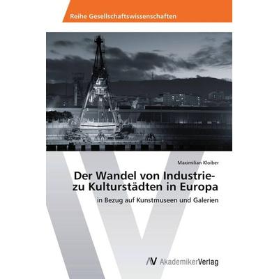 Der Wandel von Industrie- zu Kulturstädten in Europa, Taschenbuch von Maximilian Kloiber, AV Akademikerverlag, 978-3-639-47681-1