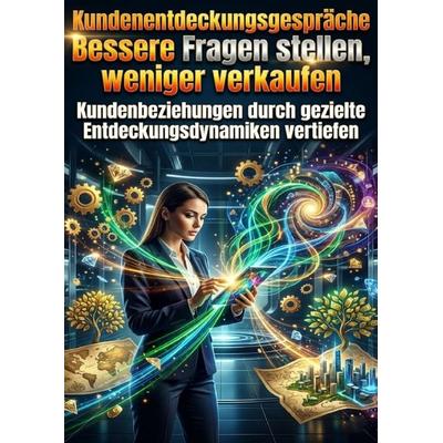 Kundenentdeckungsgespräche: Bessere Fragen stellen, weniger verkaufen, Taschenbuch von Lukas Berger, Epubli, 978-3-565-36081-9