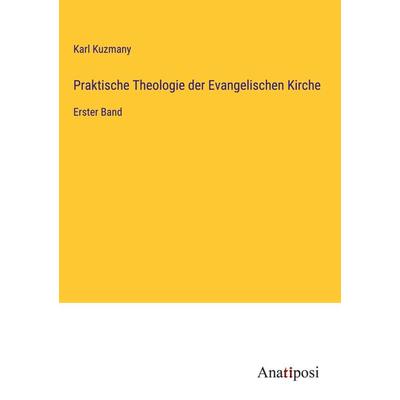 Praktische Theologie der Evangelischen Kirche, Gebundene Ausgabe von Karl Kuzmany, Anatiposi Verlag, 978-3-382-00789-8
