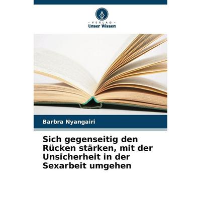 Sich gegenseitig den Rücken stärken, mit der Unsicherheit in der Sexarbeit umgehen, Taschenbuch von Barbra Nyangairi, Verlag Unser Wissen,